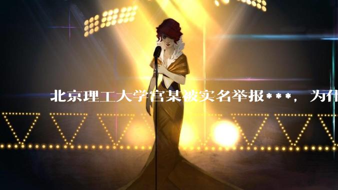 北京理工大学宫某被实名举报***，为什么感觉这么多人似乎站导师这边？