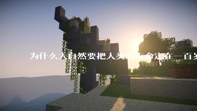 为什么大自然要把人类的寿命定在一百岁左右？