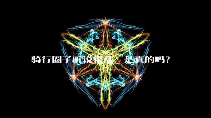 骑行圈子听说很乱，是真的吗？