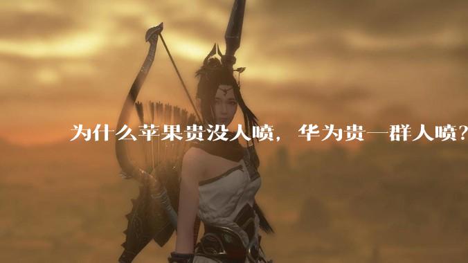 为什么苹果贵没人喷，华为贵一群人喷？