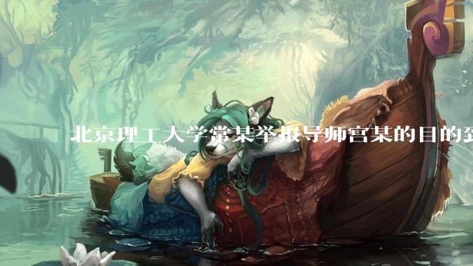 北京理工大学常某举报导师宫某的目的到底是什么？