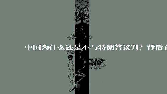 中国为什么还是不与特朗普谈判？背后有什么深层次原因吗？