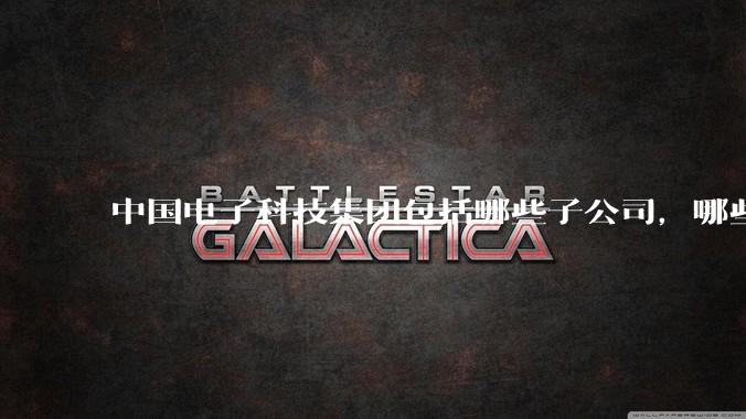 中国电子科技集团包括哪些子公司，哪些所？组织架构如何？哪个所待遇好？