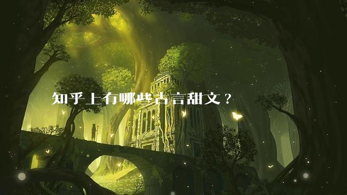 知乎上有哪些古言甜文?