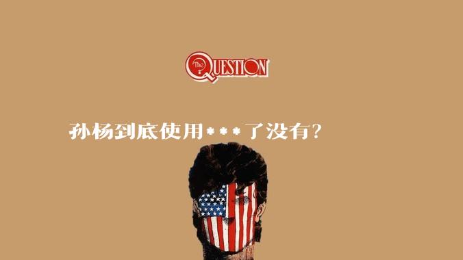 孙杨到底使用***了没有？
