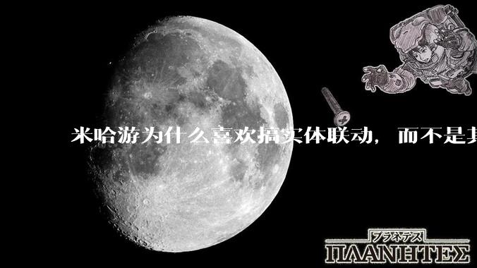 米哈游为什么喜欢搞实体联动，而不是其他电影，游戏？