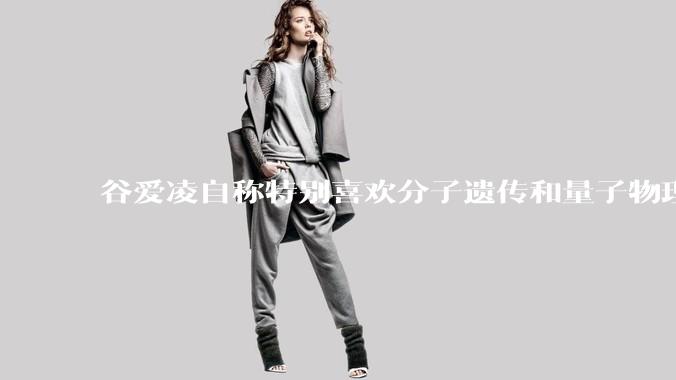 谷爱凌自称特别喜欢分子遗传和量子物理，她有可能成为杰出的科学家吗？