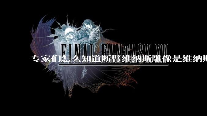 专家们怎么知道断臂维纳斯雕像是维纳斯而不是其他女神？甚至连创作者都知道？