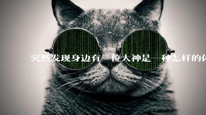 突然发现身边有一位大神是一种怎样的体验?